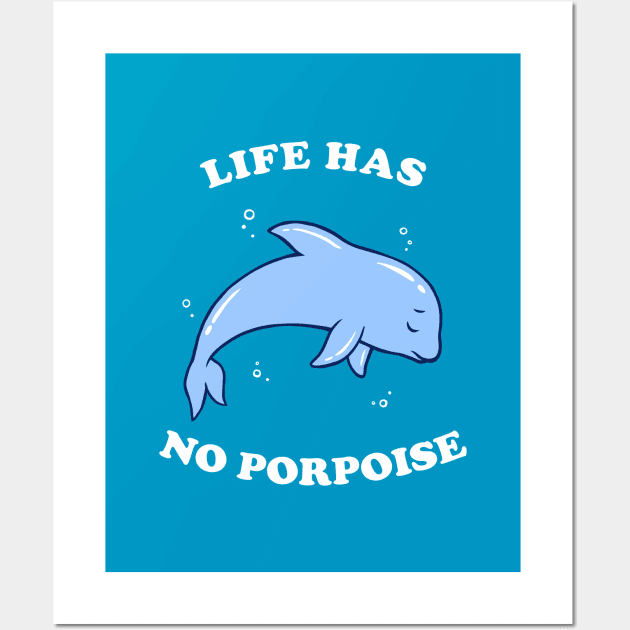 Life Has No Porpoise Wall Art by dumbshirts